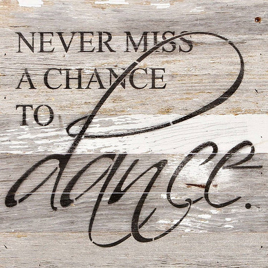 Never miss a chance to dance. / 14"x14" Reclaimed Wood Sign