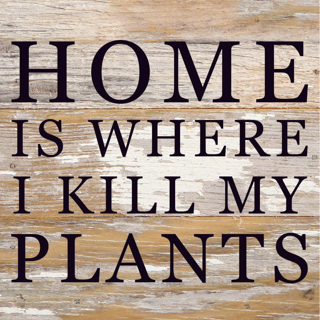 Home Is Where I Kill My Plants... 6x6 Wood Sign